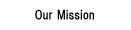 Our Mission